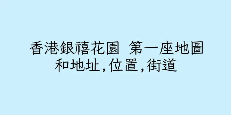 香港銀禧花園 第一座地圖和地址,位置,街道