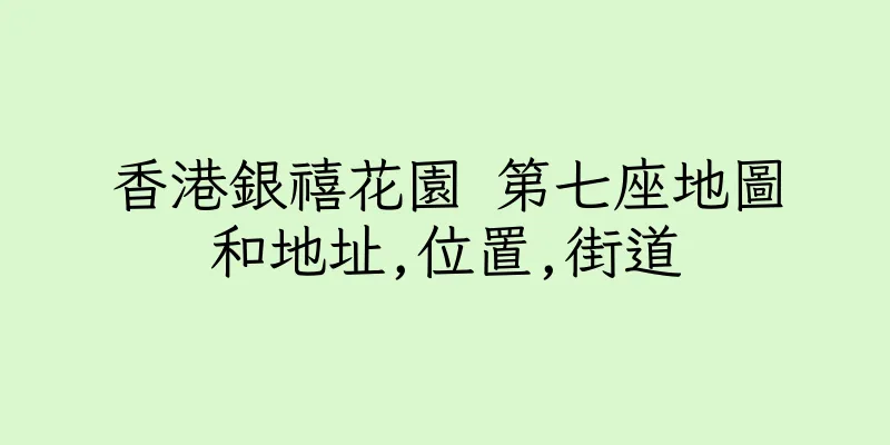 香港銀禧花園 第七座地圖和地址,位置,街道