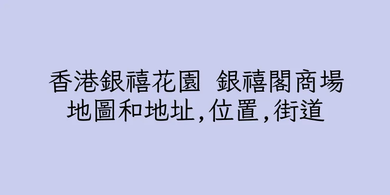 香港銀禧花園 銀禧閣商場地圖和地址,位置,街道