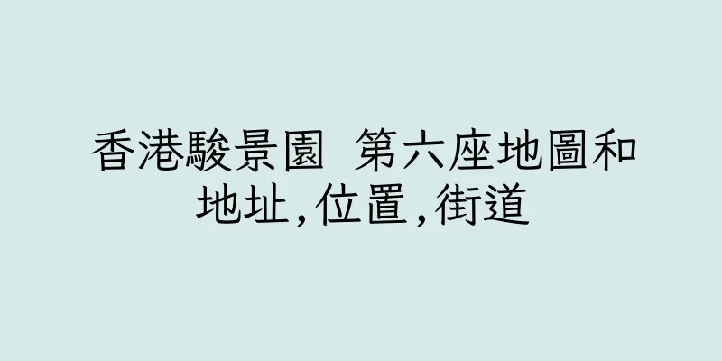 香港駿景園 第六座地圖和地址,位置,街道