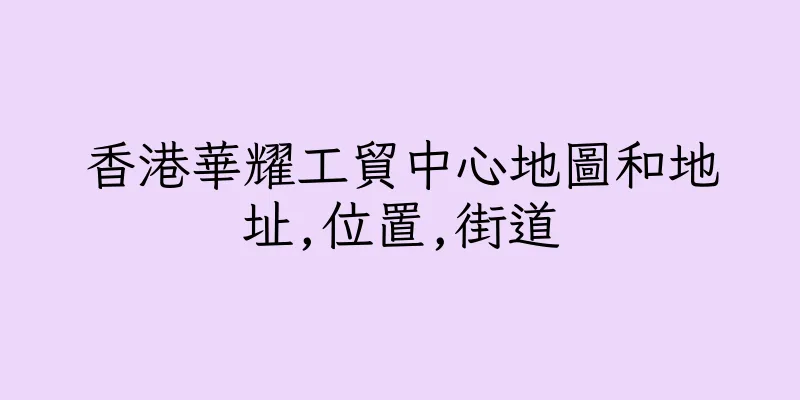 香港華耀工貿中心地圖和地址,位置,街道