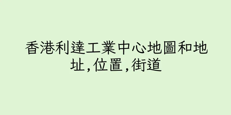 香港利達工業中心地圖和地址,位置,街道