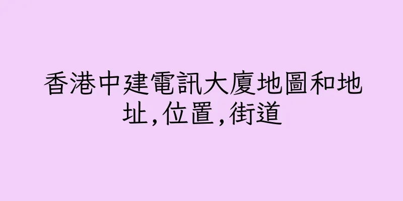 香港中建電訊大廈地圖和地址,位置,街道