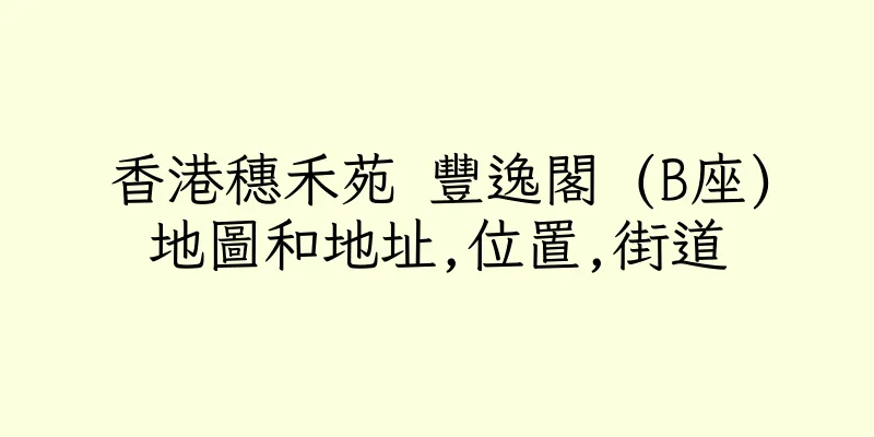 香港穗禾苑 豐逸閣 (B座)地圖和地址,位置,街道
