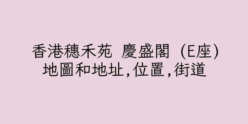 香港穗禾苑 慶盛閣 (E座)地圖和地址,位置,街道