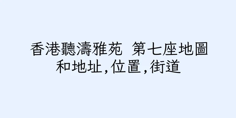 香港聽濤雅苑 第七座地圖和地址,位置,街道