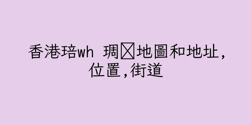 香港琣wh 琱趧地圖和地址,位置,街道