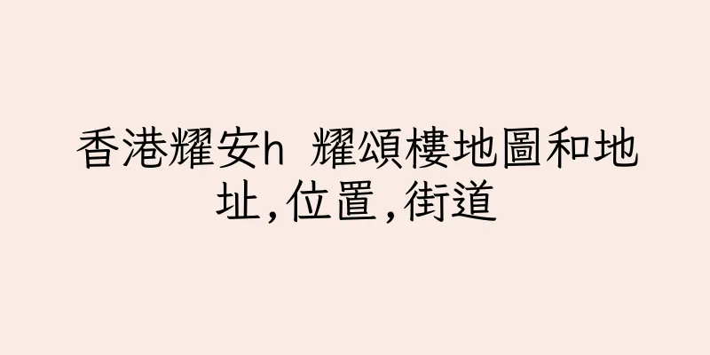 香港耀安h 耀頌樓地圖和地址,位置,街道