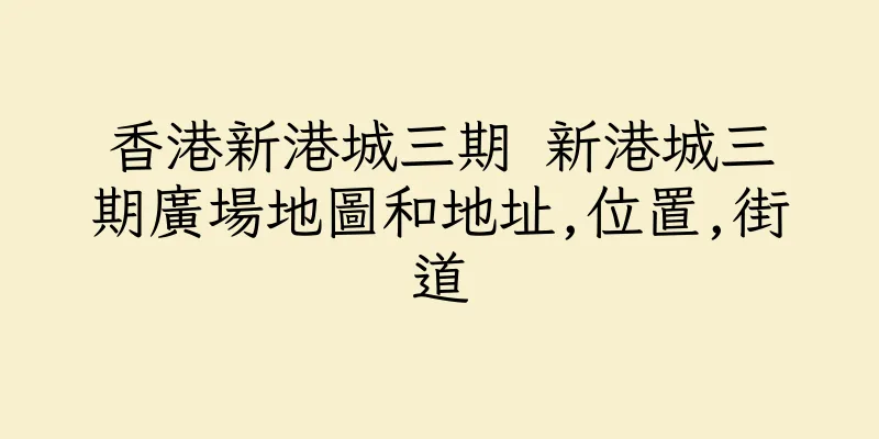 香港新港城三期 新港城三期廣場地圖和地址,位置,街道