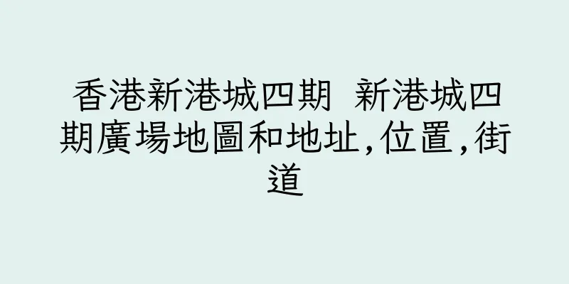 香港新港城四期 新港城四期廣場地圖和地址,位置,街道