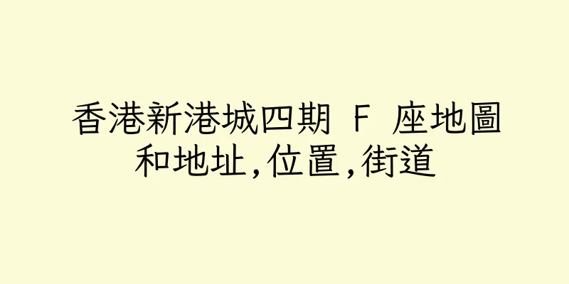 香港新港城四期 F 座地圖和地址,位置,街道