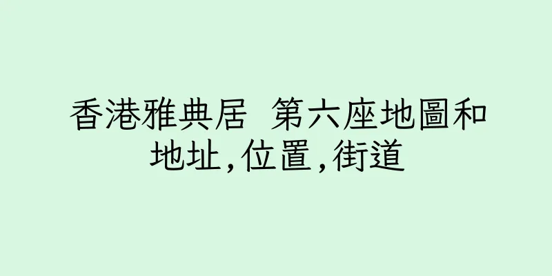 香港雅典居 第六座地圖和地址,位置,街道