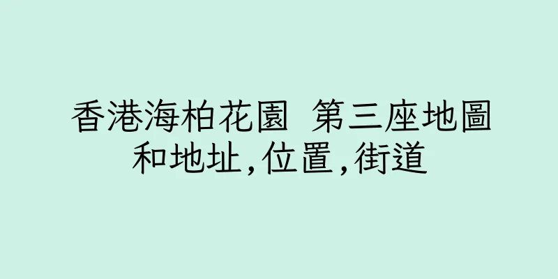 香港海柏花園 第三座地圖和地址,位置,街道