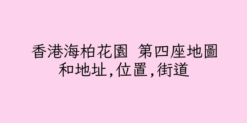 香港海柏花園 第四座地圖和地址,位置,街道