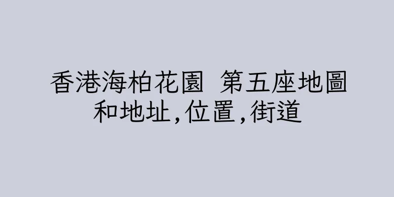 香港海柏花園 第五座地圖和地址,位置,街道
