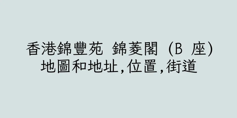 香港錦豐苑 錦菱閣 (B 座)地圖和地址,位置,街道