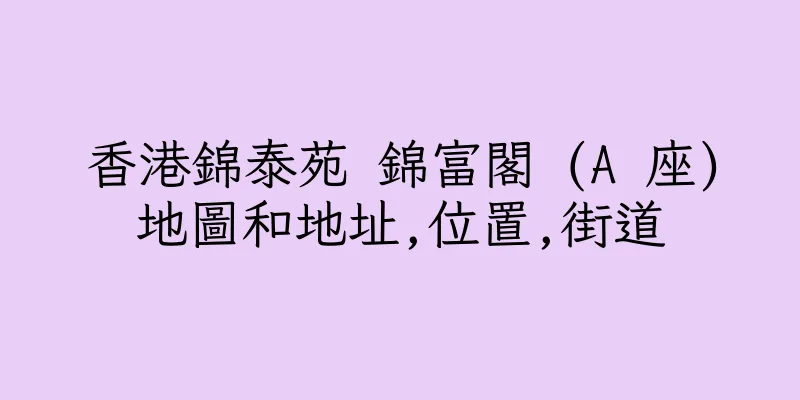 香港錦泰苑 錦富閣 (A 座)地圖和地址,位置,街道
