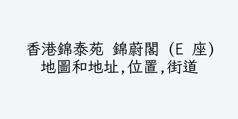 香港錦泰苑 錦蔚閣 (E 座)地圖和地址,位置,街道