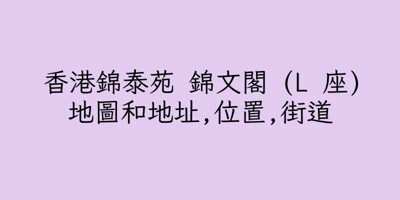 香港錦泰苑 錦文閣 (L 座)地圖和地址,位置,街道