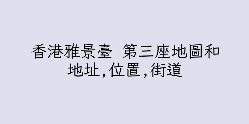 香港雅景臺 第三座地圖和地址,位置,街道