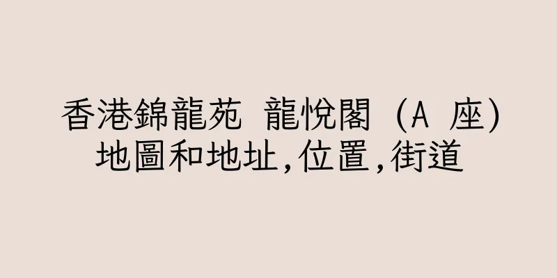 香港錦龍苑 龍悅閣 (A 座)地圖和地址,位置,街道
