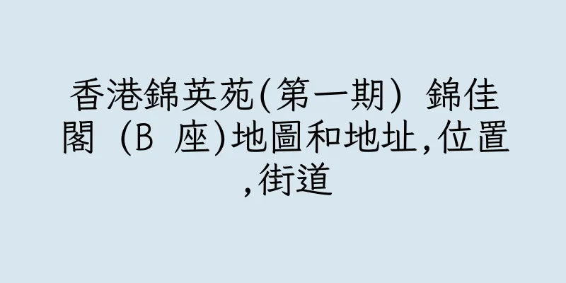 香港錦英苑(第一期) 錦佳閣 (B 座)地圖和地址,位置,街道