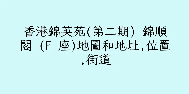 香港錦英苑(第二期) 錦順閣 (F 座)地圖和地址,位置,街道