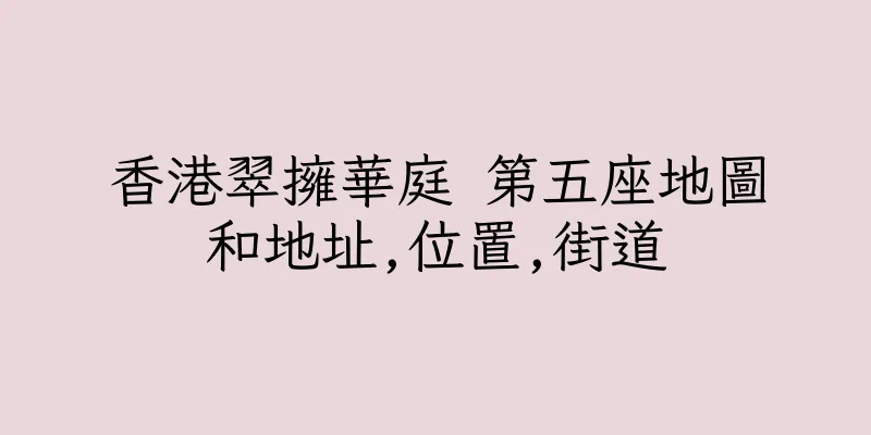 香港翠擁華庭 第五座地圖和地址,位置,街道