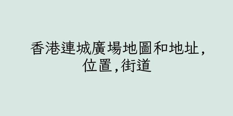 香港連城廣場地圖和地址,位置,街道