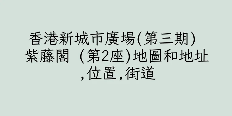香港新城市廣場(第三期) 紫藤閣 (第2座)地圖和地址,位置,街道