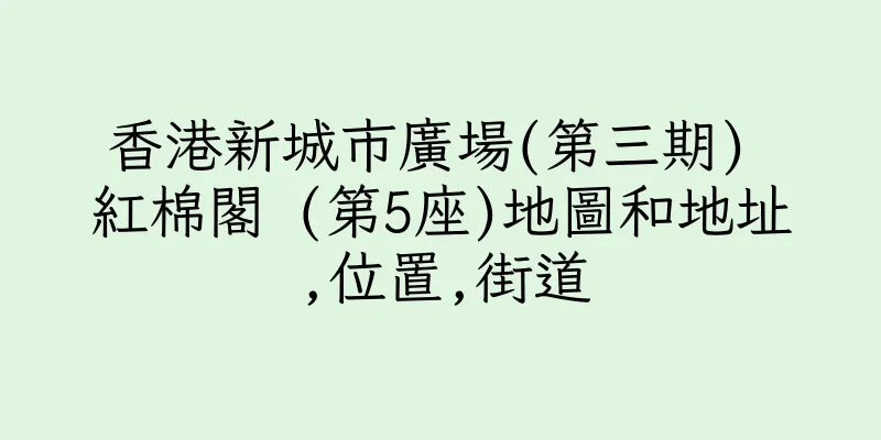 香港新城市廣場(第三期) 紅棉閣 (第5座)地圖和地址,位置,街道