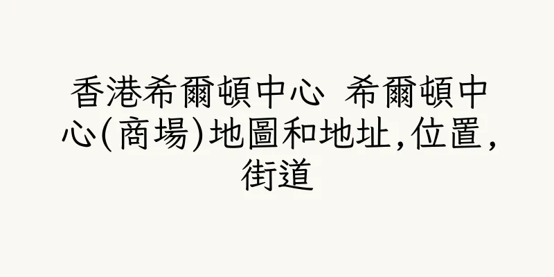 香港希爾頓中心 希爾頓中心(商場)地圖和地址,位置,街道