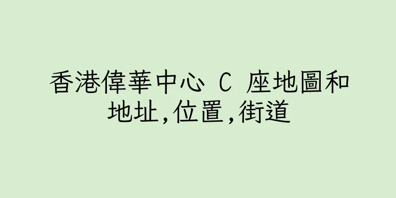 香港偉華中心 C 座地圖和地址,位置,街道