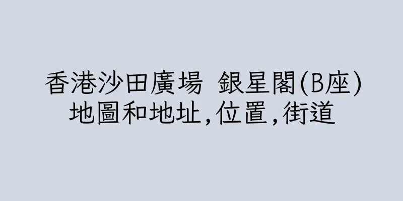 香港沙田廣場 銀星閣(B座)地圖和地址,位置,街道