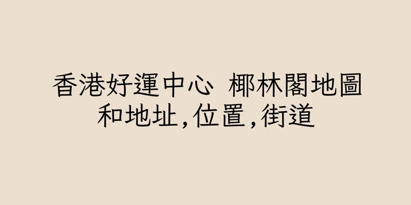 香港好運中心 椰林閣地圖和地址,位置,街道
