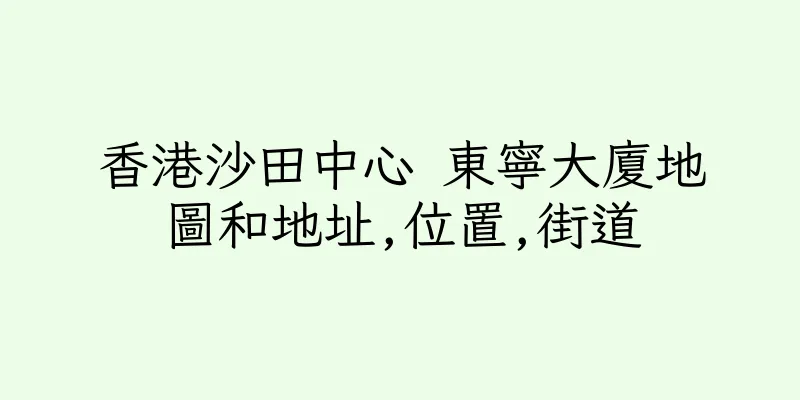 香港沙田中心 東寧大廈地圖和地址,位置,街道