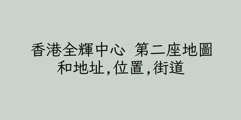 香港全輝中心 第二座地圖和地址,位置,街道