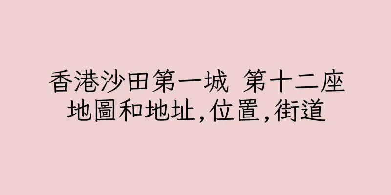 香港沙田第一城 第十二座地圖和地址,位置,街道