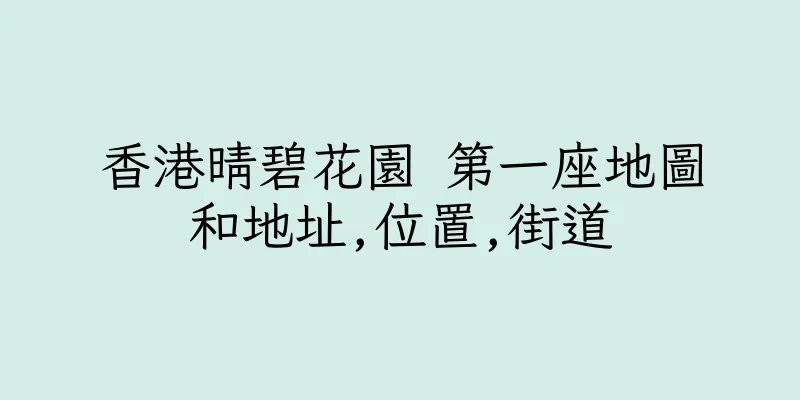 香港晴碧花園 第一座地圖和地址,位置,街道