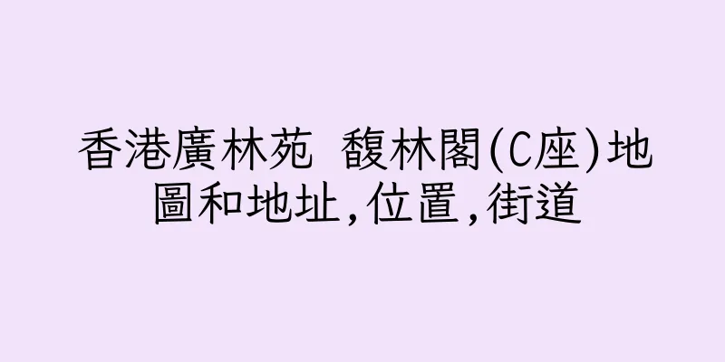 香港廣林苑 馥林閣(C座)地圖和地址,位置,街道