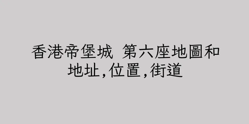香港帝堡城 第六座地圖和地址,位置,街道