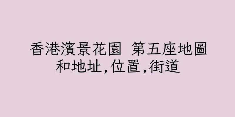 香港濱景花園 第五座地圖和地址,位置,街道