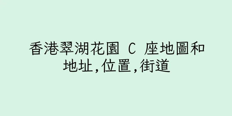 香港翠湖花園 C 座地圖和地址,位置,街道