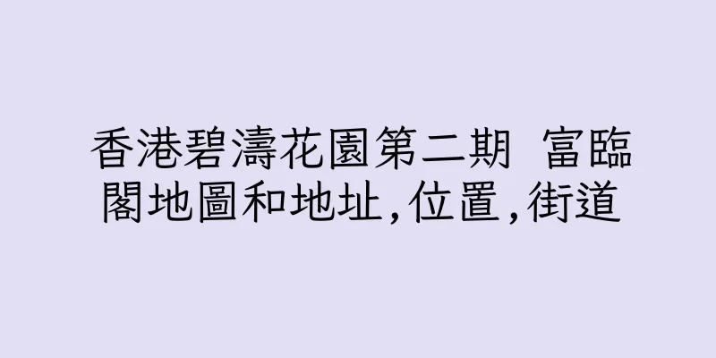 香港碧濤花園第二期 富臨閣地圖和地址,位置,街道