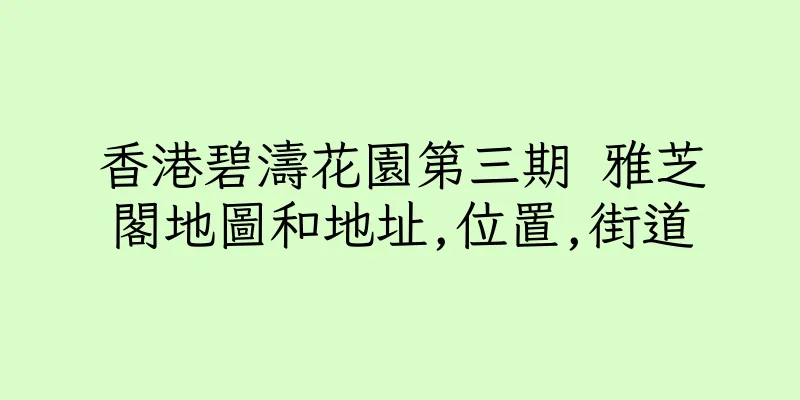 香港碧濤花園第三期 雅芝閣地圖和地址,位置,街道