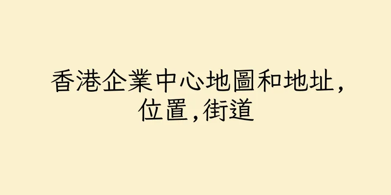 香港企業中心地圖和地址,位置,街道