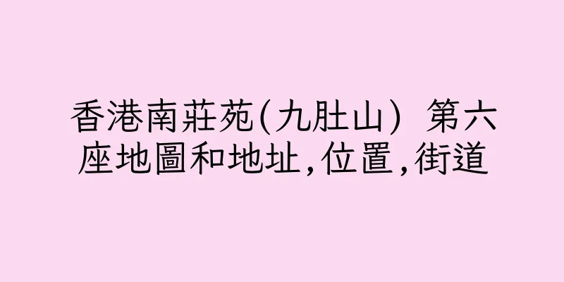 香港南莊苑(九肚山) 第六座地圖和地址,位置,街道