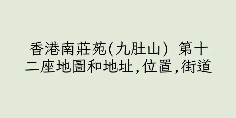 香港南莊苑(九肚山) 第十二座地圖和地址,位置,街道