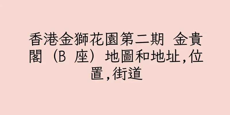 香港金獅花園第二期 金貴閣（B 座）地圖和地址,位置,街道