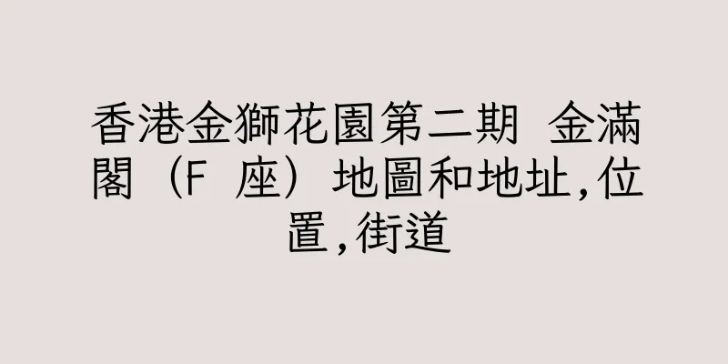 香港金獅花園第二期 金滿閣（F 座）地圖和地址,位置,街道